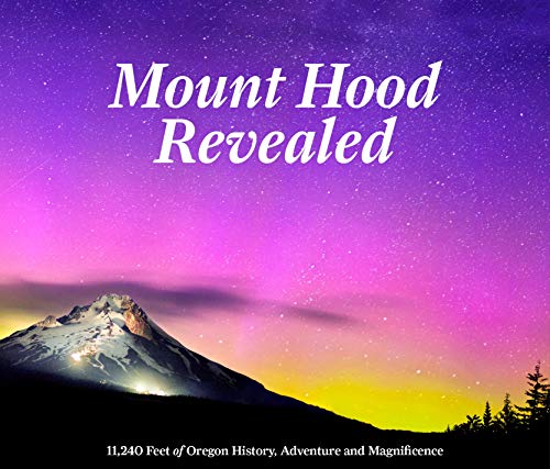 Stock image for Mount Hood Revealed: 11,240 Feet of Oregon History, Adventure and Magnificence for sale by Goodwill Books