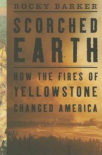 Scorched Earth: How the Fires of Yellowstone Changed America (9781597261531) by Barker, Rocky