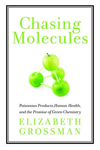 Stock image for Chasing Molecules: Poisonous Products, Human Health, and the Promise of Green Chemistry for sale by Wonder Book