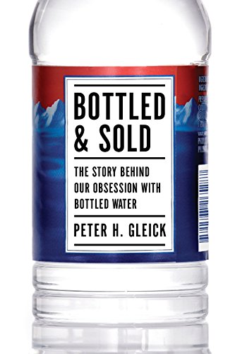 Bottled and Sold: The Story Behind Our Obsession with Bottled Water - Gleick, Peter H.