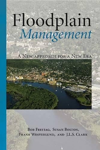 Floodplain Management: A New Approach for a New Era (9781597266352) by Freitag, Bob; Bolton, Susan; Westerlund, Frank; Clark, Julie