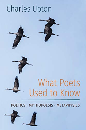 Imagen de archivo de What Poets Used to Know: Poetics ? Mythopoesis ? Metaphysics a la venta por Save With Sam