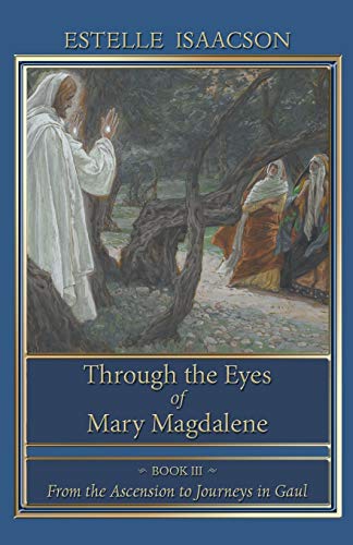 Imagen de archivo de Through the Eyes of Mary Magdalene: Book III: From the Ascension to Journeys in Gaul a la venta por GF Books, Inc.