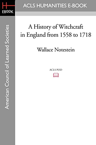 A History of Witchcraft in England from 1558 to 1718 (Acls History E-book Project Reprint Series) (9781597403856) by Notestein, Wallace