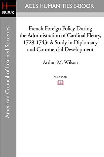 Stock image for French Foreign Policy During the Administration of Cardinal Fleury, 1729-1743: A Study in Diplomacy and Commercial Development for sale by Midtown Scholar Bookstore