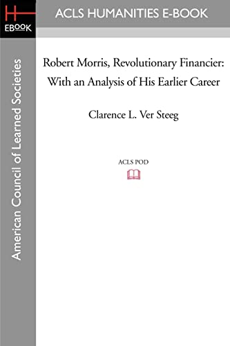 Robert Morris, Revolutionary Financier: With an Analysis of His Earlier Career (9781597404013) by Ver Steeg, Clarence L