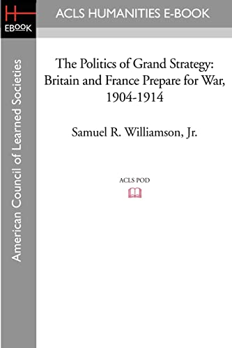 Stock image for The Politics of Grand Strategy: Britain and France Prepare for War, 1904-1914 for sale by Books Unplugged