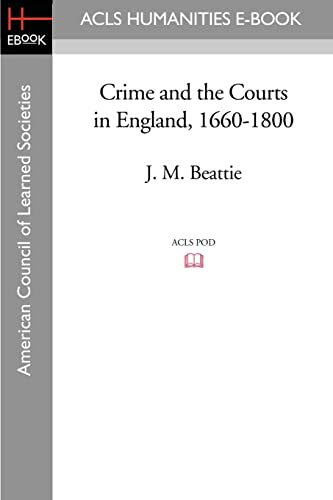 Crime and the Courts in England, 1660-1800 (ACLS History E-Book Project Reprint) (9781597404068) by Beattie, J. M.