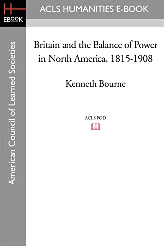 Britain and the Balance of Power in North America, 1815-1908 - Bourne, Kenneth