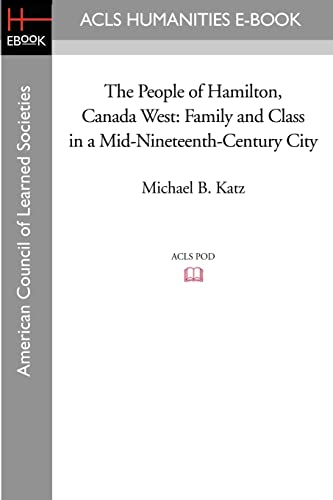 The People of Hamilton, Canada West Family and Class in a MidNineteenthCentury City - Michael B Katz