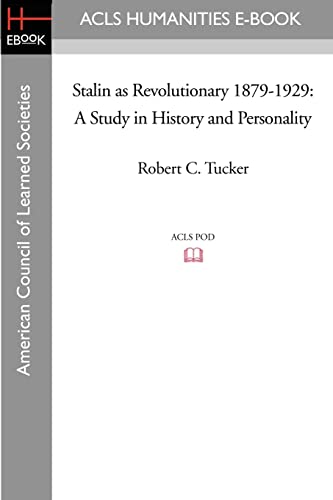 Stalin as Revolutionary 1879-1929: A Study in History and Personality (Acls History E-book Project Reprint Series) (9781597404433) by Tucker, Robert C.