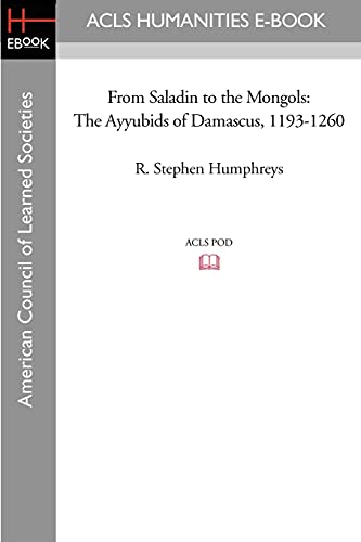 From Saladin to the Mongols: The Ayyubids of Damascus, 1193-1260 (American Council of Learned Societies) (9781597404648) by Humphreys, R Stephen