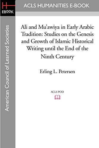 Ali and Mu'awiya in Early Arabic Tradition: Studies on the Genesis and Growth of Islamic Historical Writing until the End of the Ninth Century (Acls History E-Book Project Reprint Series) - Erling L. Petersen