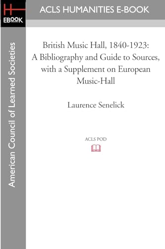 British Music Hall, 1840-1923: A Bibliography and Guide to Sources, with a Supplement on European Music-Hall (Acls History E-book Project Reprint Series) (9781597404839) by Senelick, MR Laurence; Cheshire, David F