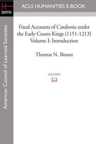 Fiscal Accounts of Catalonia under the Early CountKings 11511213 Volume I Introduction - Professor of History Thomas N Bisson