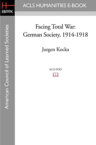 Imagen de archivo de Facing Total War: German Society, 1914-1918 (ACLS History E-Book Project) a la venta por WorldofBooks