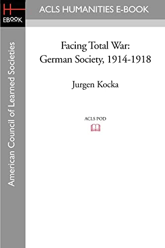 Stock image for Facing Total War: German Society, 1914-1918 (ACLS History E-Book Project) for sale by WorldofBooks