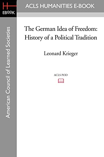 The German Idea of Freedom: History of a Political Tradition (Acls Humanities E-book) (9781597405195) by Krieger, Leonard