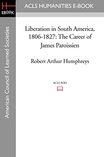 Stock image for Liberation in South America, 1806-1827: The Career of James Paroissien for sale by Lucky's Textbooks