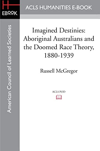 9781597409704: Imagined Destinies: Aboriginal Australians and the Doomed Race Theory, 1880-1939