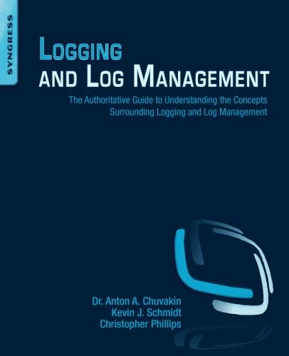 9781597496353: Logging and Log Management: The Authoritative Guide to Understanding the Concepts Surrounding Logging and Log Management