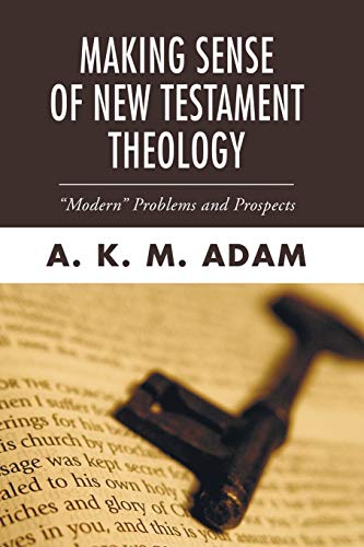 Making Sense of New Testament Theology: "Modern" Problems and Prospects (Studies in American Biblical Hermeneutics) (9781597520416) by Adam, A. K. M.