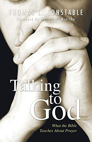Talking to God: What the Bible Teaches about Prayer (9781597520539) by Constable, Thomas L.
