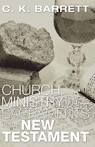 Church, Ministry, and Sacraments in the New Testament (Didsbury Lectures) (9781597520591) by Barrett, C. K.