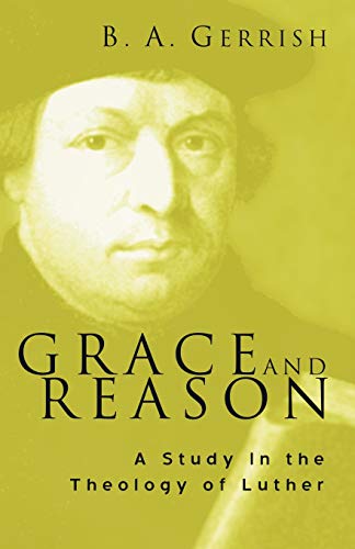 9781597520980: Grace and Reason: A Study in the Theology of Luther