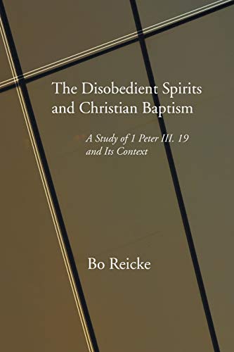 The Disobedient Spirits and Christian Baptism: A Study of 1 Peter 3:19 and Its Context (9781597520997) by Reicke, Bo