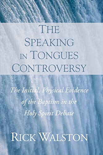 The Speaking in Tongues Controversy: The Initial, Physical Evidence of the Baptism in the Holy Sp...