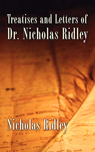 Treatises and Letters of Dr. Nicholas Ridley (9781597522007) by Ridley, Nicholas