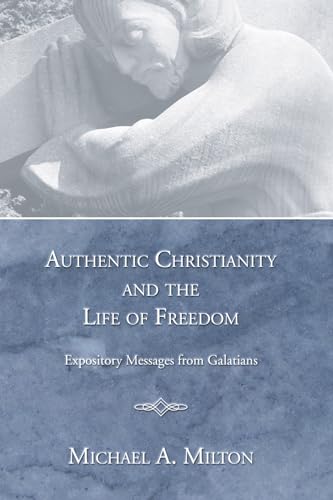 Stock image for Authentic Christianity and the Life of Freedom: Expository Messages from Galatians for sale by Bahamut Media