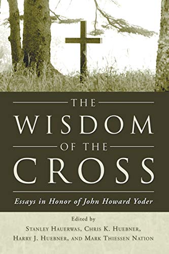 Stock image for The Wisdom of the Cross : Essays in Honor of John Howard Yoder for sale by Better World Books Ltd