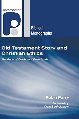 Old Testament Story and Christian Ethics: The Rape of Dinah as a Case Study (Paternoster Biblical Monographs) (9781597522298) by Parry, Robin