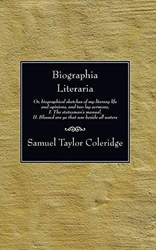 Beispielbild fr Biographia Literaria: Or, biographical sketches of my literary life and opinions, and two lay sermons, I. The statesman's manual, II. Blessed are ye that sow beside all waters zum Verkauf von Windows Booksellers