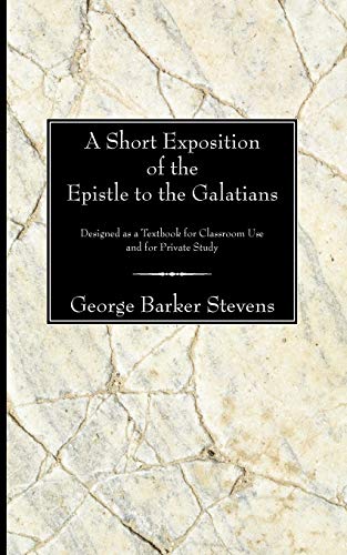 Stock image for A Short Exposition of the Epistle to the Galatians: Designed as a Textbook for Classroom Use and for Private Study for sale by Lakeside Books