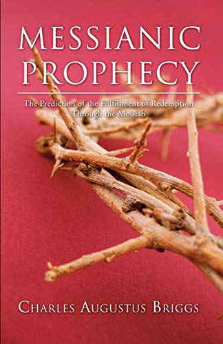 Messianic Prophecy: The Prediction of the Fulfilment of Redemption through the Messiah (9781597522922) by Briggs, Charles A.