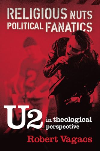 Beispielbild fr Religious Nuts, Political Fanatics: U2 in Theological Perspective zum Verkauf von Windows Booksellers