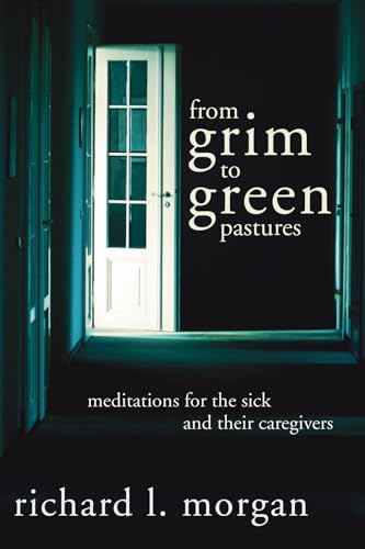 Beispielbild fr From Grim To Green Pastures: Meditations for the Sick and Their Caregivers zum Verkauf von Lakeside Books