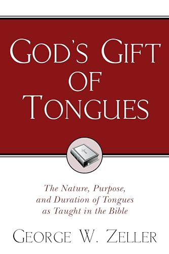 God's Gift of Tongues: The Nature, Purpose, and Duration of Tongues as Taught in the Bible (9781597524063) by Zeller, George W.