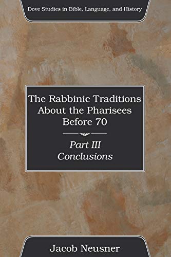 9781597524148: The Rabbinic Traditions About the Pharisees Before 70, Part III: Conclusions (Dove Studies in Bible, Language, and History)