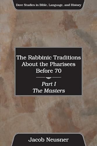 The Rabbinic Traditions about the Pharisees Before 70, 3 Volumes (Dove Studies in Bible, Language, and History) (9781597524155) by Neusner PhD, Professor Of Religion Jacob