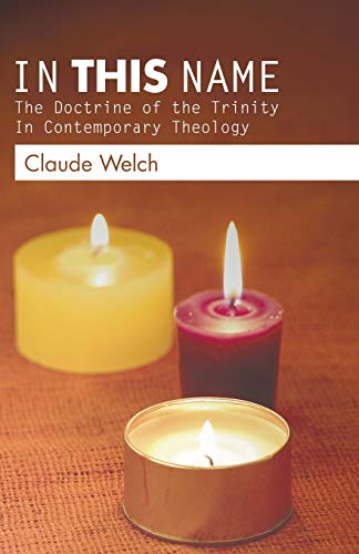 In This Name: The Doctrine of the Trinity in Contemporary Theology (9781597524186) by Welch, Claude