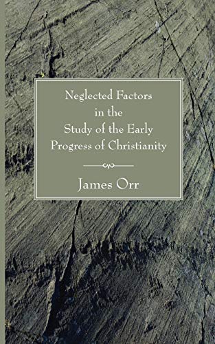 Neglected Factors in the Study of the Early Progress of Christianity (9781597524674) by Orr, James