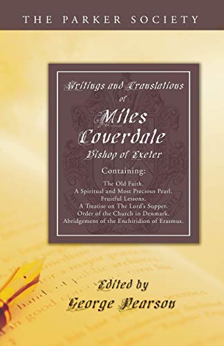 Beispielbild fr Writings and Translations of Miles Coverdale, Bishop of Exeter: Containing The Old Faith, A Spiritual and Most Precious Pearl, Fruitful Lessons, A Treatise on the Lord's Supper, Order of the Church in Denmark, Abridgement of the Enchiridion of Erasmus zum Verkauf von Windows Booksellers