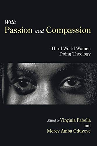 Beispielbild fr With Passion and Compassion: Third World Women Doing Theology: Reflections from the Women's Commission of the Ecumenical Association of Third World Theologians zum Verkauf von Revaluation Books