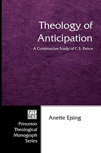 Stock image for Theology of Anticipation: A Constructive Study of C. S. Peirce [Princeton Theological Monograph Series] for sale by Windows Booksellers