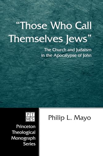 9781597525589: "Those Who Call Themselves Jews": The Church and Judaism in the Apocalypse of John: 60 (Princeton Theological Monograph Series)