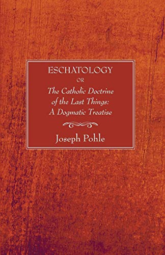 Stock image for Eschatology: or, The Catholic Doctrine of the Last Things: A Dogmatic Treatise for sale by HPB-Red
